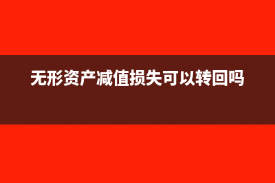 无形资产减值损失会计处理(无形资产减值损失可以转回吗)