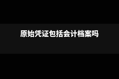 原始凭证包括会计分录吗(原始凭证包括会计档案吗)