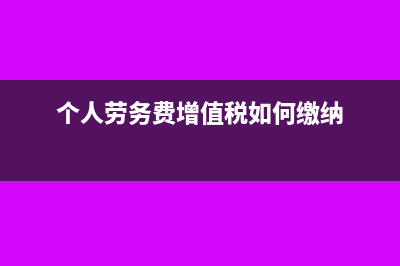 增值税如何缴纳(个人劳务费增值税如何缴纳)