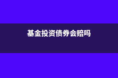 基金投资债券会计分录(基金投资债券会赔吗)