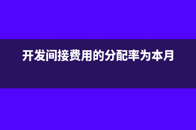 开发间接费用的会计核算与税务处理怎么做？(开发间接费用的分配率为本月)