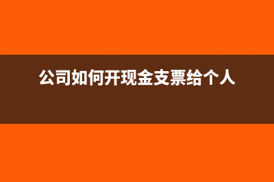 公司如何开现金支票(公司如何开现金支票给个人)