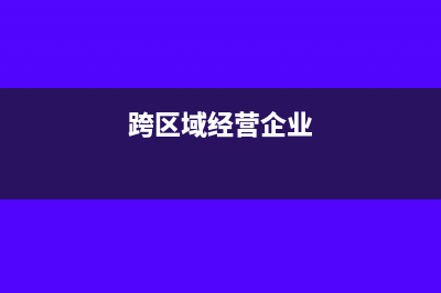 跨区经营企业能否领用发票(跨区域经营企业)