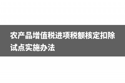 农产品增值税进项税额计算扣除有哪些方法？(农产品增值税进项税额核定扣除试点实施办法)