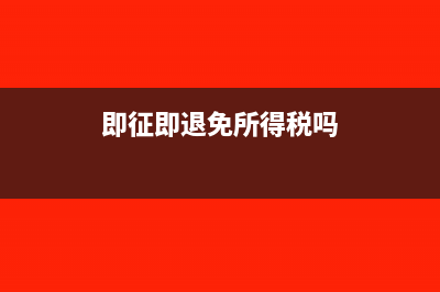 即征即退可以免税几年(即征即退免所得税吗)