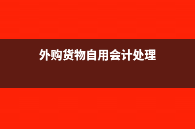 外购商品自用账务处理(外购货物自用会计处理)