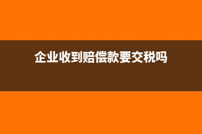企业收到赔偿款要交增值税吗？(企业收到赔偿款要交税吗)