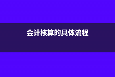 会计核算的具体内容包括哪些?(会计核算的具体流程)