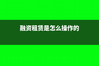 怎么处理融资租赁初始直接费用？(融资租赁是怎么操作的)