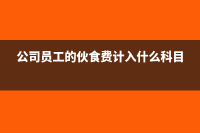 公司员工的伙食费应如何做账？(公司员工的伙食费计入什么科目)