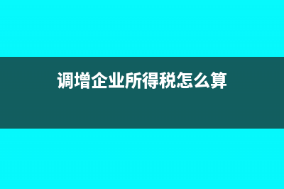 调增企业所得税凭证怎么做账？(调增企业所得税怎么算)