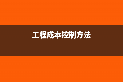 工程成本控制方法是什么？(工程成本控制方法)
