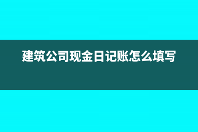 工地现金日记账怎么记？(建筑公司现金日记账怎么填写)
