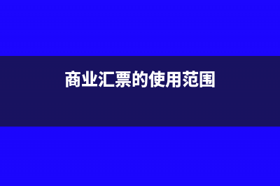 商业汇票的使用流程是什么样的？(商业汇票的使用范围)