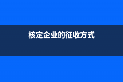 核定征收企业取得投资收益怎么处理?(核定企业的征收方式)