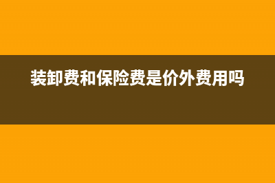 装卸费和保险费的会计分录怎么做?(装卸费和保险费是价外费用吗)