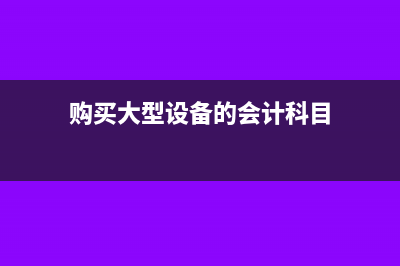 购买大型设备的预付款项怎么记账?(购买大型设备的会计科目)