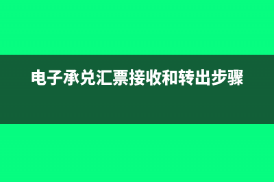 电子承兑汇票接方法流程及注意事项(电子承兑汇票接收和转出步骤)