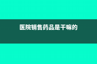 医院销售药品是否需要缴纳增值税呢？(医院销售药品是干嘛的)