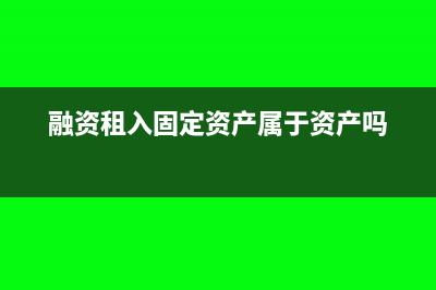 融资租入固定资产怎么做会计核算处理呢？(融资租入固定资产属于资产吗)