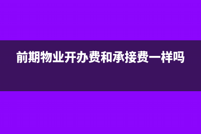 前期物业开办费是否计入开发成本做分录呢？(前期物业开办费和承接费一样吗)