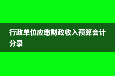 行政单位应缴财政专户款全额上缴如何做会计核算？(行政单位应缴财政收入预算会计分录)