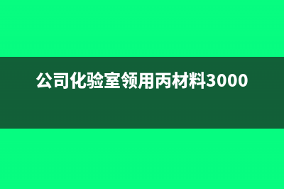 化验室领用成品进行化验怎么写会计分录？(公司化验室领用丙材料3000元)