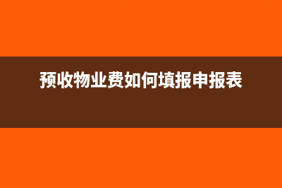 预收物业费如何摊销做会计分录呢？(预收物业费如何填报申报表)