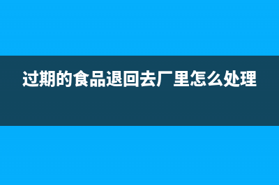 食品过期被退怎样做会计分录?(过期的食品退回去厂里怎么处理)