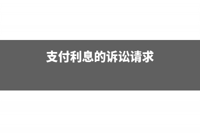 诉讼支付利息会计处理怎么做?(支付利息的诉讼请求)