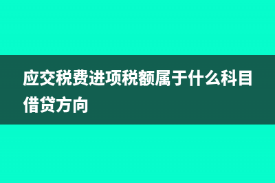 应交税费进项税转出是怎么做账的?(应交税费进项税额属于什么科目借贷方向)