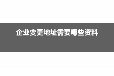 企业变更地址需要税检吗?(企业变更地址需要哪些资料)