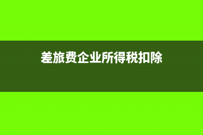 差旅费所得税扣除标准是什么?(差旅费企业所得税扣除)