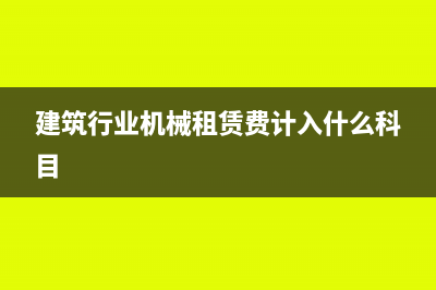 建筑行业的机械租赁费会计分录怎么写?(建筑行业机械租赁费计入什么科目)