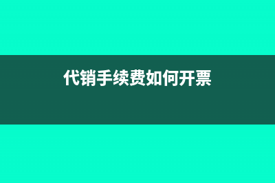 代销手续费如何开票?(代销手续费如何开票)