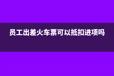 员工出差坐火车人身意外伤害保险如何入账?(员工出差火车票可以抵扣进项吗)