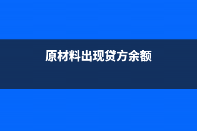 原材料贷方余额怎么冲平怎么记账?(原材料出现贷方余额)