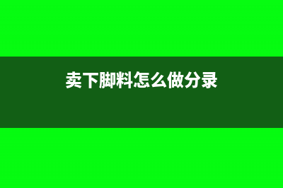 下脚料对外销售如何入账?(卖下脚料怎么做分录)