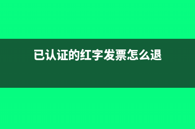 已认证的红字发票进项转出处理怎么做?(已认证的红字发票怎么退)