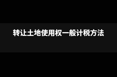 转让土地使用权会计分录怎么写?(转让土地使用权一般计税方法)