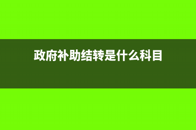 政府补助结转收益会计分录怎么写?(政府补助结转是什么科目)