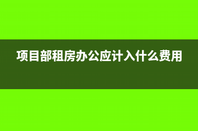 项目人员租房费用账务处理怎么做?(项目部租房办公应计入什么费用)