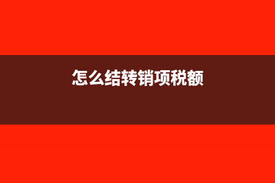 结转销项税分录怎么写?(怎么结转销项税额)