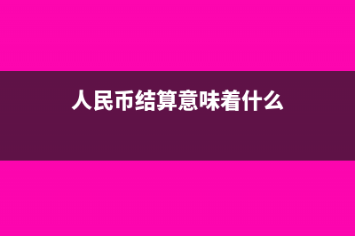 人民币支付结算办法是什么?(人民币结算意味着什么)