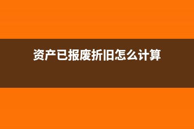 资产已报废折旧也计提完如何记账?(资产已报废折旧怎么计算)