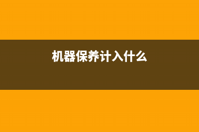 机器保养计入什么科目?(机器保养计入什么)