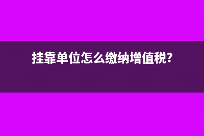 挂靠单位怎么缴纳增值税?