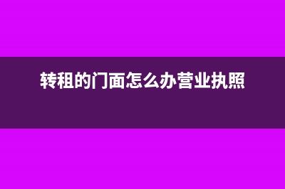 公司门面转租出去的会计分录怎么写?(转租的门面怎么办营业执照)