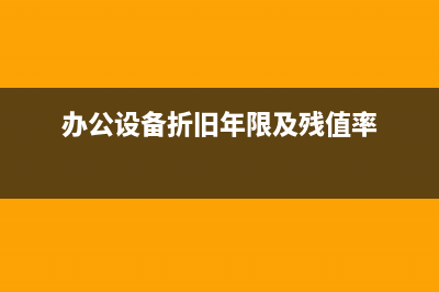 办公设备折旧年限是10年吗?(办公设备折旧年限及残值率)
