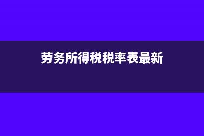 劳务所得税税率表如何分析?(劳务所得税税率表最新)
